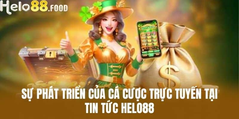 Sự phát triển của cá cược trực tuyến tại tin tức HELO88