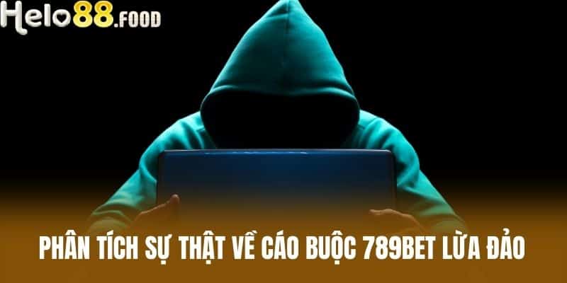 Phân tích sự thật về cáo buộc 789Bet lừa đảo