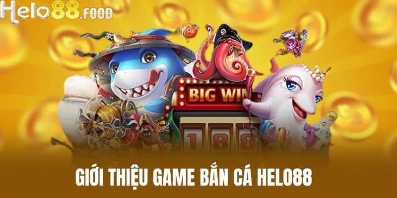 Giới thiệu game Bắn cá HELO88