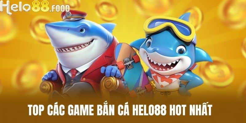 Top các game bắn cá HELO88 hot nhất