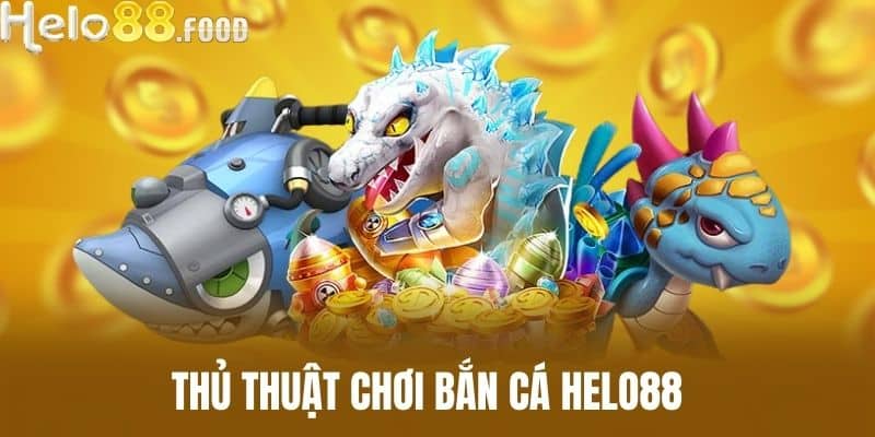 Thủ thuật chơi Bắn cá HELO88