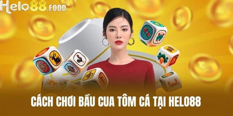 Cách chơi Bầu cua tôm cá tại Helo88