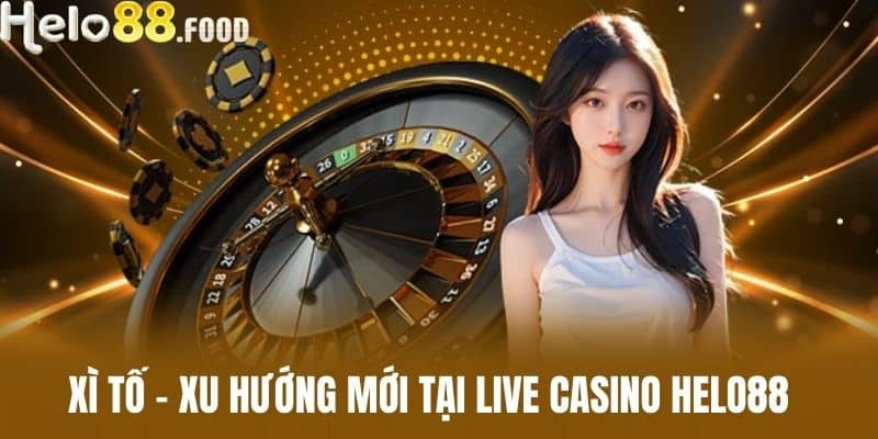 Xì Tố - Xu Hướng Mới Tại Live casino HELO88