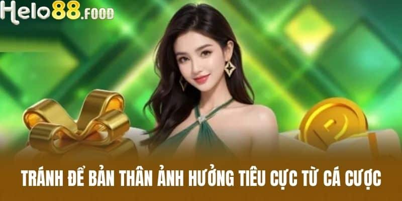 Tránh để bản thân ảnh hưởng tiêu cực từ cá cược