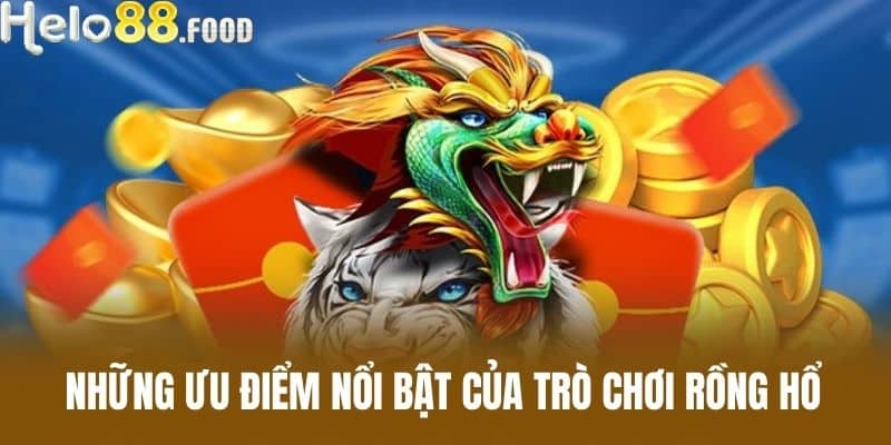 Những ưu điểm nổi bật của trò chơi Rồng Hổ
