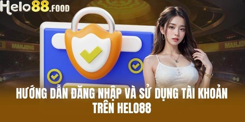 Hướng dẫn đăng nhập và sử dụng tài khoản trên HELO88