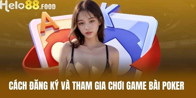 Cách đăng ký và tham gia chơi Game bài poker 