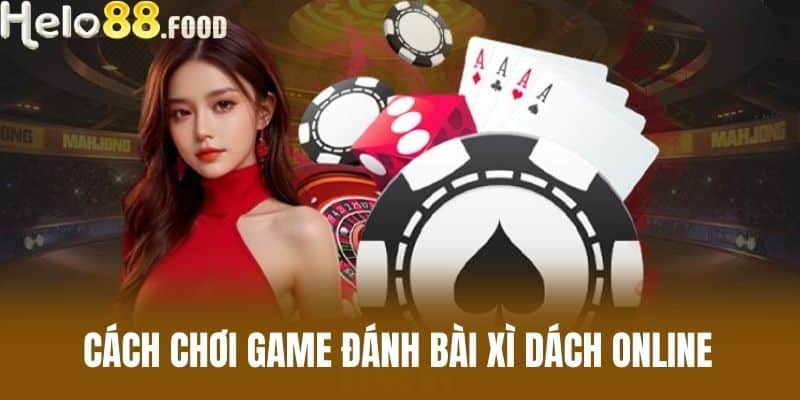 Cách chơi game đánh bài xì dách online