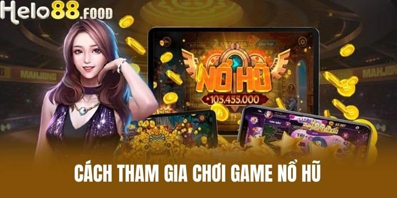 Cách tham gia chơi game nổ hũ