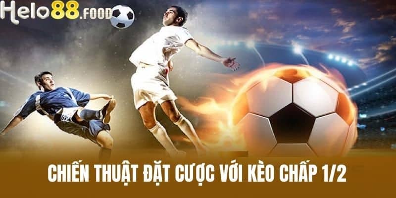 Chiến thuật đặt cược với Kèo chấp 1/2
