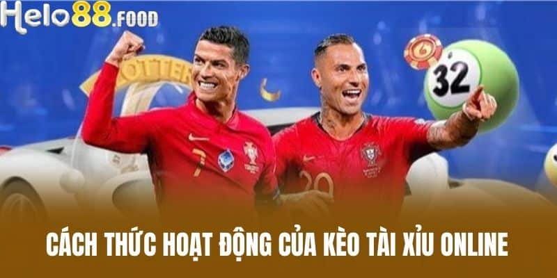 Cách thức hoạt động của Kèo tài xỉu online