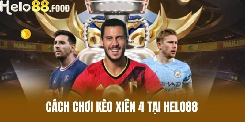 Cách chơi Kèo Xiên 4 tại Helo88