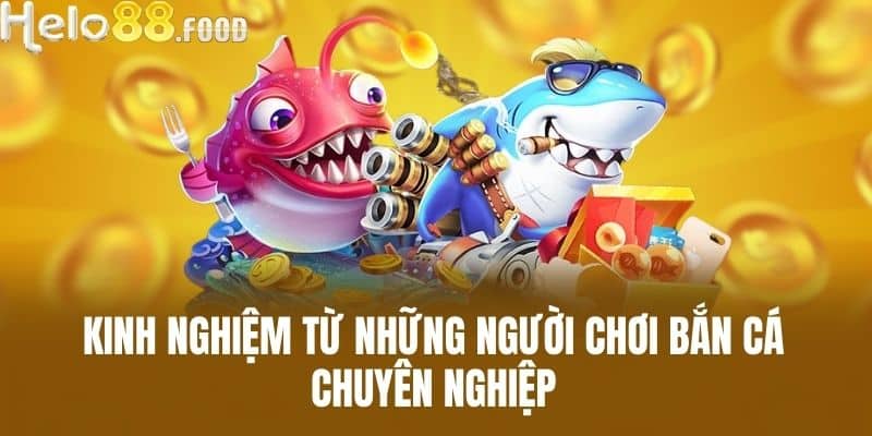 Kinh nghiệm từ những người chơi bắn cá chuyên nghiệp