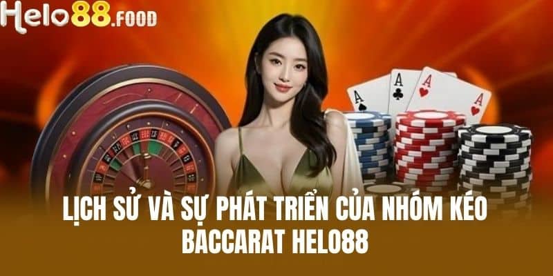 Lịch sử và sự phát triển của nhóm kéo baccarat HELO88