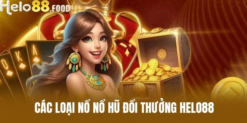 Các loại nổ Nổ Hũ Đổi Thưởng Helo88
