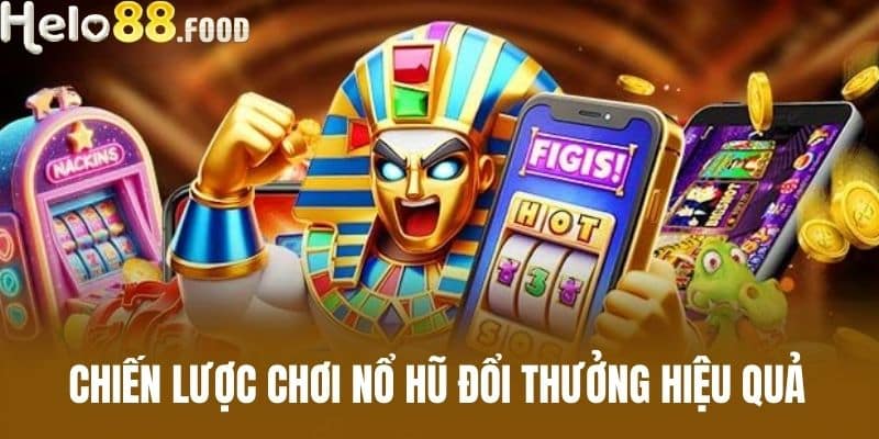 Chiến lược chơi Nổ Hũ Đổi Thưởng hiệu quả