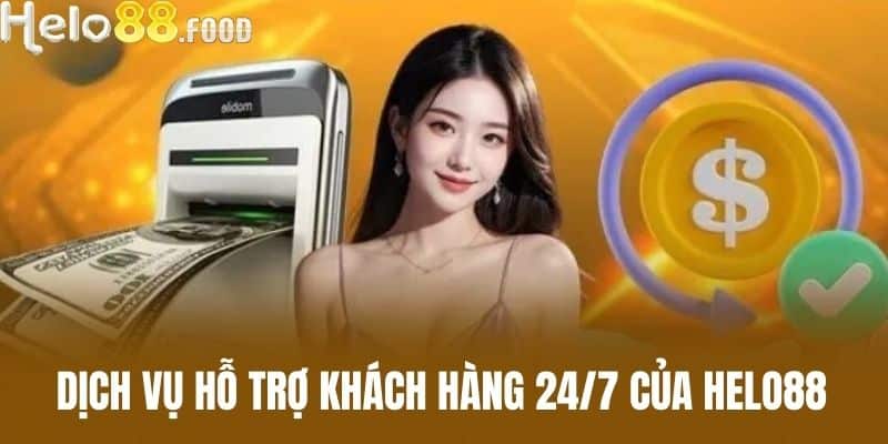 Dịch vụ hỗ trợ khách hàng 24/7 của HELO88