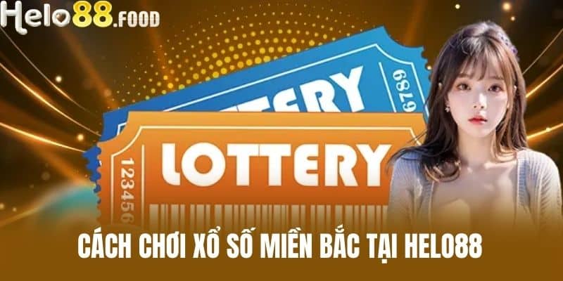 Cách chơi xổ số miền Bắc tại Helo88