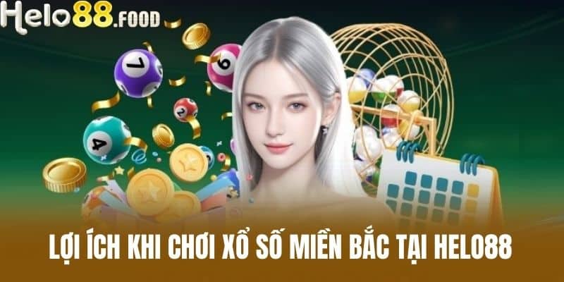 Lợi ích khi chơi xổ số miền Bắc tại Helo88